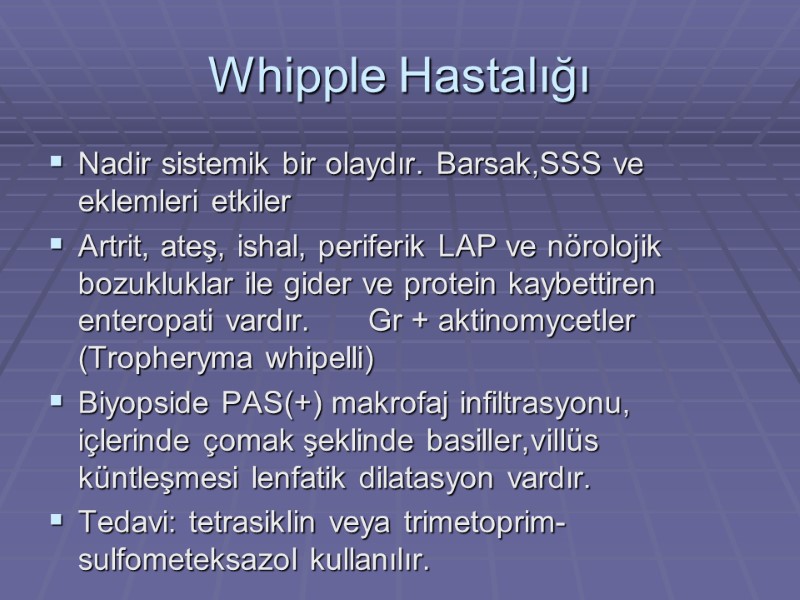 Whipple Hastalığı Nadir sistemik bir olaydır. Barsak,SSS ve eklemleri etkiler Artrit, ateş, ishal, periferik